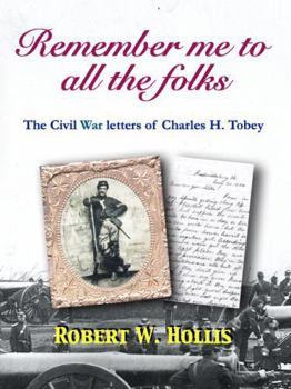 Remember me to all the folks: The Civil War letters of Charles H. Tobey