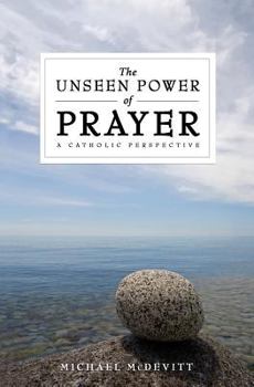 Paperback The Unseen Power of Prayer: A Catholic Perspective Book