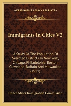 Paperback Immigrants In Cities V2: A Study Of The Population Of Selected Districts In New York, Chicago, Philadelphia, Boston, Cleveland, Buffalo And Mil Book