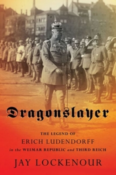 Hardcover Dragonslayer: The Legend of Erich Ludendorff in the Weimar Republic and Third Reich Book
