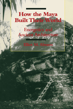 Paperback How the Maya Built Their World: Energetics and Ancient Architecture Book
