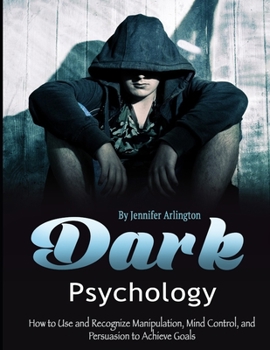 Paperback Dark Psychology: How to Use and Recognize Manipulation, Mind Control, and Persuasion to Achieve Goals Book