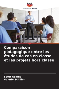 Comparaison pédagogique entre les études de cas en classe et les projets hors classe (French Edition)