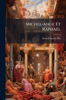 Michel-Ange et Rapha�l: avec un suppl�ment sur la d�cadence de l'�cole romaine (1867)