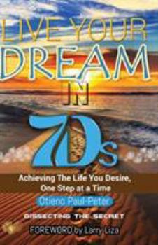 Paperback LIVE YOUR DREAM IN 7Ds: Achieving The Life You Desire, One Step At a Time! Book