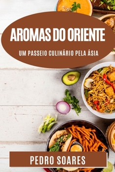 Paperback Aromas do Oriente: Um Passeio Culinário Pela Ásia. Explorando a Riqueza e Diversidade da Cozinha Asiática [Portuguese] Book