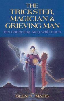 Paperback The Trickster, Magician and Grieving Man: Reconnecting Men With Earth Book