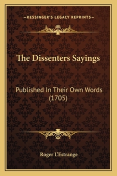 Paperback The Dissenters Sayings: Published In Their Own Words (1705) Book