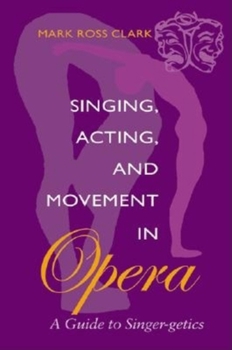 Singing, Acting, and Movement in Opera: A Guide to Singer-getics