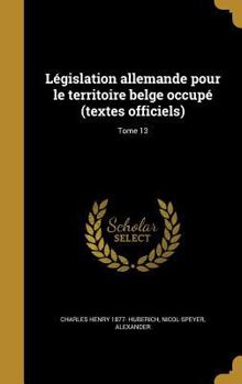 Hardcover Législation allemande pour le territoire belge occupé (textes officiels); Tome 13 [French] Book