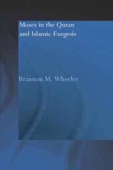Moses in the Qur'an and Islamic Exegesis (RoutledgeCurzon Studies in the Qu'ran) - Book  of the Routledge Studies in the Qur'an