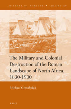 Hardcover The Military and Colonial Destruction of the Roman Landscape of North Africa, 1830-1900 Book