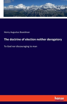 Paperback The doctrine of election neither derogatory: To God nor discouraging to man Book