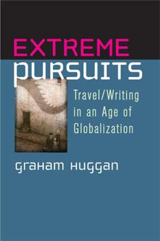 Hardcover Extreme Pursuits: Travel/Writing in an Age of Globalization Book