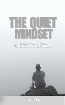 The Quiet Mindset: Achieving Inner Peace Through Silence and Stillness