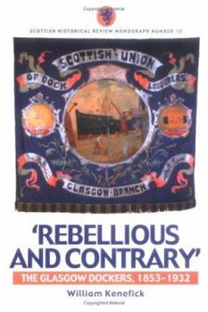 Paperback Rebellious and Contrary: The Glasgow Dockers, 18531932 Book