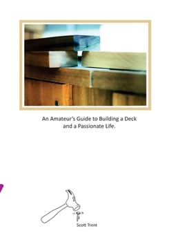 Paperback An Amateur's Guide to Building a Deck and a Passionate Life Book