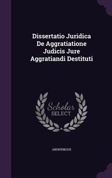 Hardcover Dissertatio Juridica de Aggratiatione Judicis Jure Aggratiandi Destituti Book