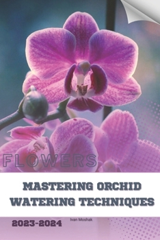 Paperback Mastering Orchid Watering Techniques: Become flowers expert Book