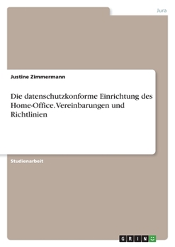 Paperback Die datenschutzkonforme Einrichtung des Home-Office. Vereinbarungen und Richtlinien [German] Book