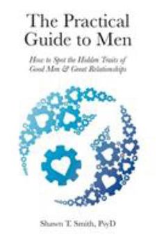 Paperback The Practical Guide to Men: How to Spot the Hidden Traits of Good Men and Great Relationships Book