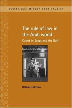 The Rule of Law in the Arab World: Courts in Egypt and the Gulf (Cambridge Middle East Studies) - Book #6 of the Cambridge Middle East Studies
