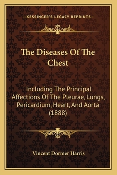 The Diseases of the Chest, Including the Principal Affections of the Pleur�, Lungs, Pericardium, Heart, and Aorta