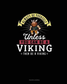 Paperback Always Be Yourself Unless You Can Be A Viking Then Be A Viking: Prayer Journal Book