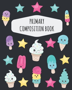 Paperback Ice Cream Primary Composition Book: Cute Icecream Primary Composition Notebook K-2 & K-3 - Draw Top Lines Bottom with Picture Space - Large Draw and W Book