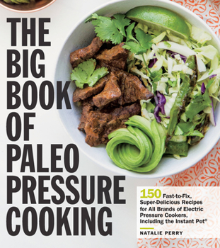 Paperback The Big Book of Paleo Pressure Cooking: 150 Fast-To-Fix, Super-Delicious Recipes for All Brands of Electric Pressure Cookers, Including the Instant Po Book