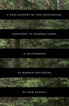 Paperback A True History of the Captivation, Transport to Strange Lands, & Deliverance of Hannah Guttentag Book