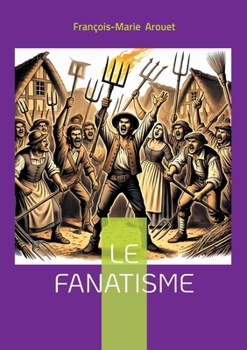 Le fanatisme: Tragédie philosophique dénonçant le fanatisme religieux et la manipulation du pouvoir (French Edition)