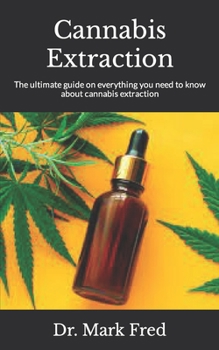 Paperback Cannabis Extraction: The ultimate guide on everything you need to know about cannabis extraction Book