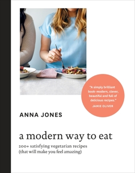 Hardcover A Modern Way to Eat: 200+ Satisfying Vegetarian Recipes (That Will Make You Feel Amazing) [A Cookbook] Book