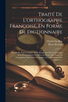 Paperback Traité De L'orthographe Françoise, En Forme De Dictionnaire: Enrichi De Notes Critiques Et De Remarques Sur L'étymologie & La Prononciation Des Mots, [French] Book