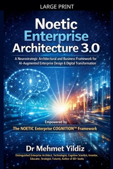 Noetic Enterprise Architecture 3.0: A Neurostrategic Architectural and Business Framework for AI-Augmented Enterprise Design & Digital Transformation