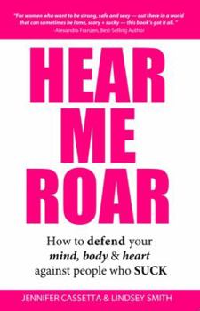 Paperback Hear Me Roar: How to Defend Your Mind, Body & Heart Against People Who Suck Book