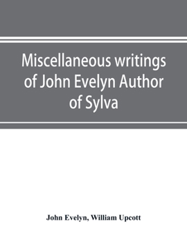 Paperback Miscellaneous writings of John Evelyn Author of Sylva, or, A Discourse of Forest Trees; Memoirs Now first collected, with occasional notes Book