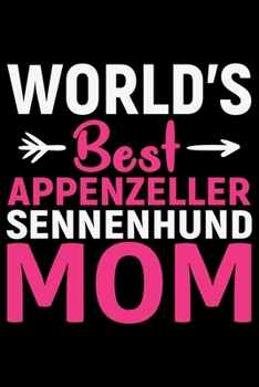 World's Best Appenzeller Sennenhund Mom: Cool Appenzeller Sennenhund Dog Journal Notebook - Funny Appenzeller Sennenhund Dog Gifts - Appenzeller Sennenhund Owner Gifts. 6 x 9 in 120 pages