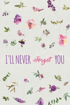 I'll Never Forget You: Password Organizer Notebook: Internet Password Logbook/ The Personal Internet Address & Password/Notebook for Passwords/Gift for Friends (Floral Design, Small, 6 x 9 inch)
