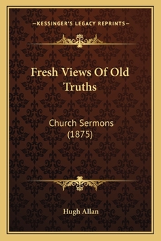 Paperback Fresh Views Of Old Truths: Church Sermons (1875) Book
