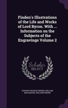 Hardcover Finden's Illustrations of the Life and Works of Lord Byron. With ... Information on the Subjects of the Engravings Volume 2 Book