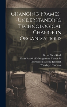 Hardcover Changing Frames--understanding Technological Change in Organizations Book