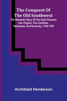 Paperback The Conquest of the Old Southwest; the romantic story of the early pioneers into Virginia, the Carolinas, Tennessee, and Kentucky, 1740-1790 Book