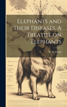 Hardcover Elephants and Their Diseases. A Treatise on Elephants Book