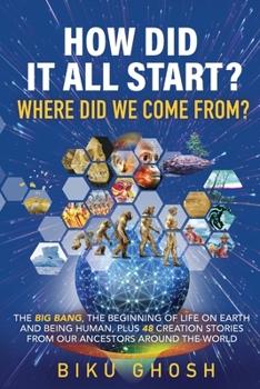 Paperback How did it all start? Where did we come from? The Big Bang, the beginning of life on Earth and being human plus forty-eight creation stories from our Book