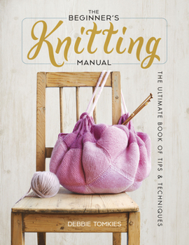 Paperback The Beginner's Knitting Manual: The Ultimate Book of Tips and Techniques Book