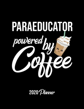 Paperback Paraeducator Powered By Coffee 2020 Planner: Paraeducator Planner, Gift idea for coffee lover, 120 pages 2020 Calendar for Paraeducator Book