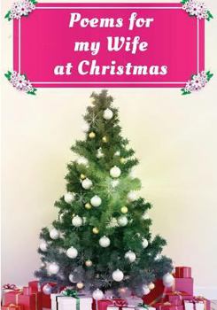 Paperback Poems for My Wife at Christmas: Poetry Written for Your Wife by You, with a Little Help from Us Book