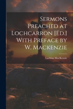 Paperback Sermons Preached at Lochcarron [Ed.] With Preface by W. Mackenzie Book